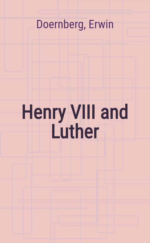 Henry VIII and Luther : An account of their personal relations