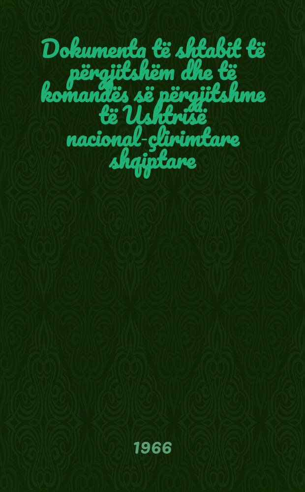 Dokumenta të shtabit të përgjitshëm dhe të komandës së përgjitshme të Ushtrisë nacional-çlirimtare shqiptare : 5 korrik 1943 - 10 korrik 1945 Botim i Inst. të historisë së Partisë pranë K. Q. të P. P. Sh. dhe i Degës së historisë ushtarake të M. M. P. Vëllimi 2 : 11 korrik 1944 - 10 korrik 1945