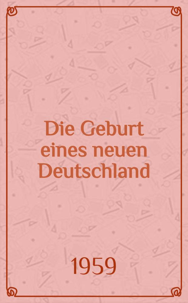 Die Geburt eines neuen Deutschland : 1945-1949 : Die Antifaschistisch-demokratische Umwälzung und die Entstellung der DDR