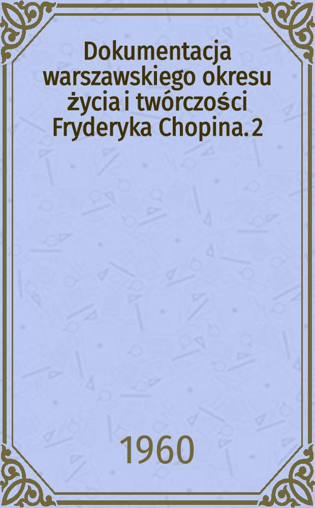 Dokumentacja warszawskiego okresu życia i twórczości Fryderyka Chopina. [2] : Z dziejów polskiej pieśni solowej