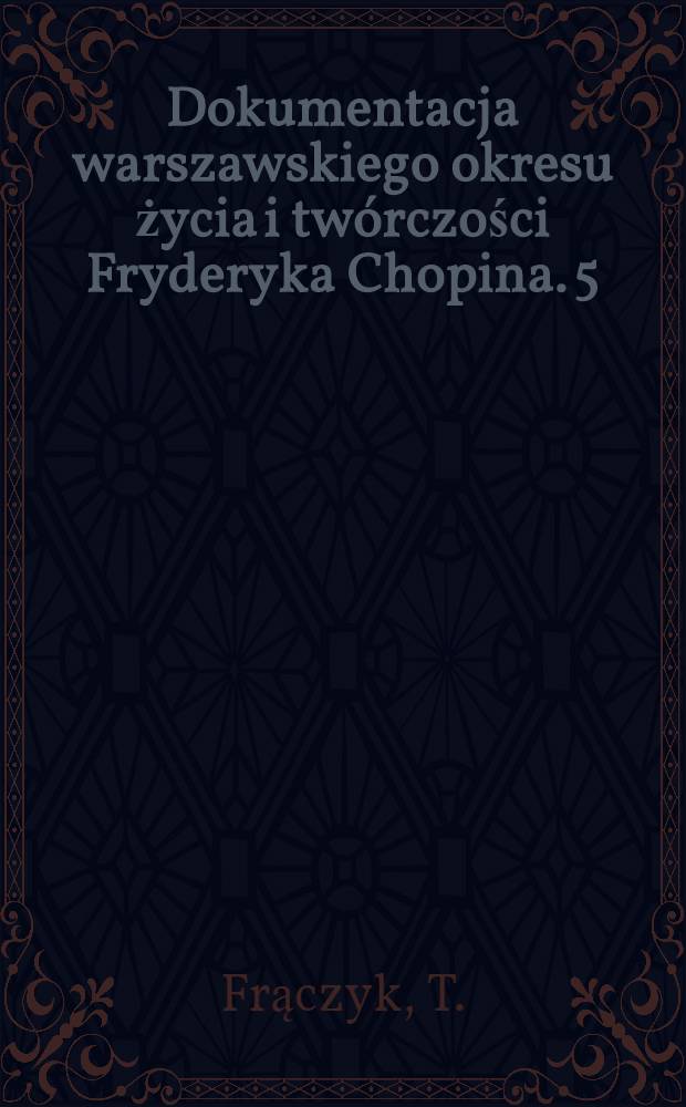 Dokumentacja warszawskiego okresu życia i twórczości Fryderyka Chopina. [5] : Warszawa młodości Chopina