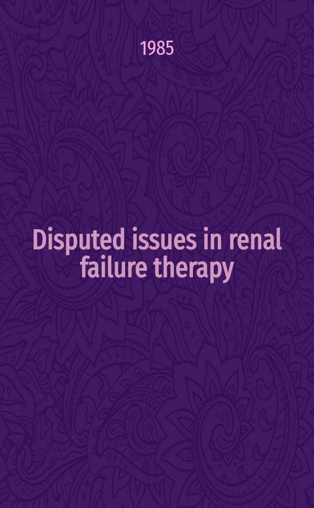 Disputed issues in renal failure therapy : Proc. of the Dyalysis-workshop, Bernried, March 29-31, 1984