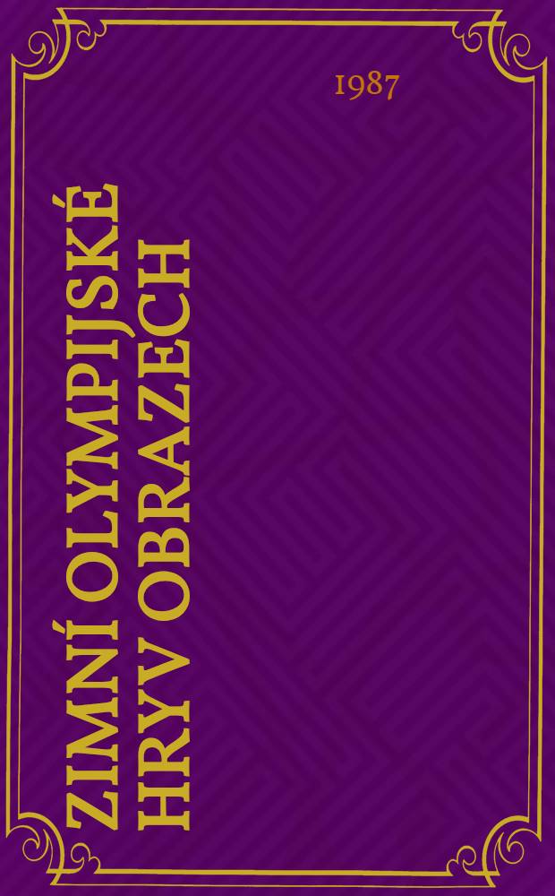 Zimn&iacute; olympijsk&eacute; hry v obrazech : Z dějin zimn&iacute;ch olympijsk&yacute;ch her od I. her r. 1924 v Chamonix k XV. hr&aacute;m roku 1988 v Calgary : Album