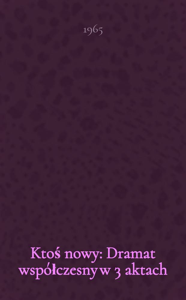Ktoś nowy : Dramat współczesny w 3 aktach