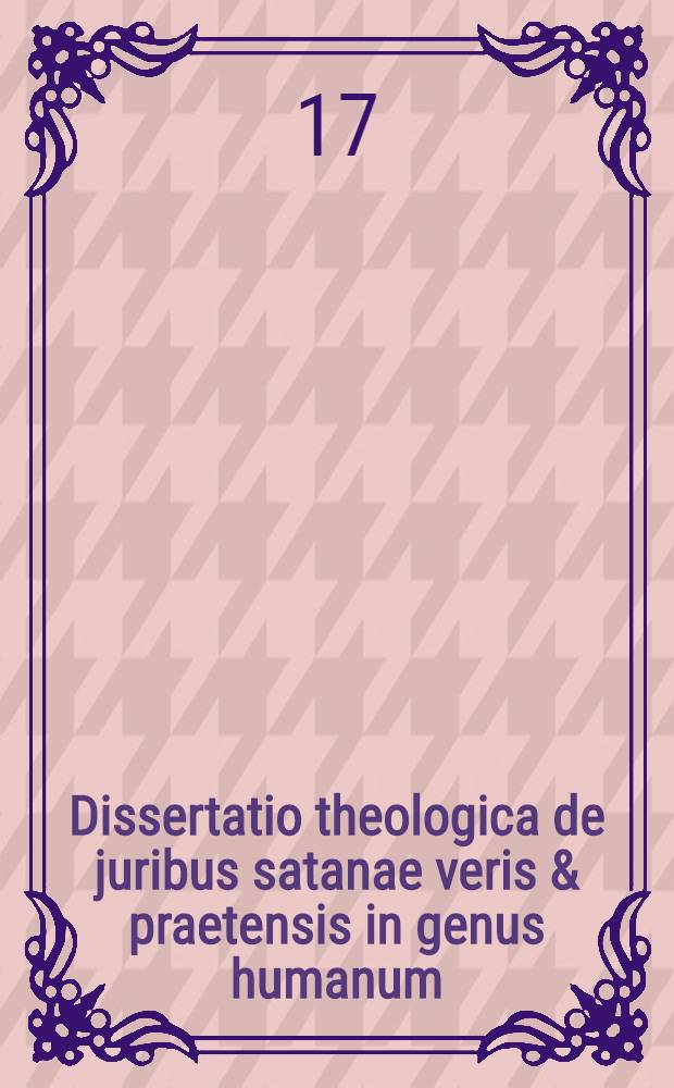 Dissertatio theologica de juribus satanae veris & praetensis in genus humanum