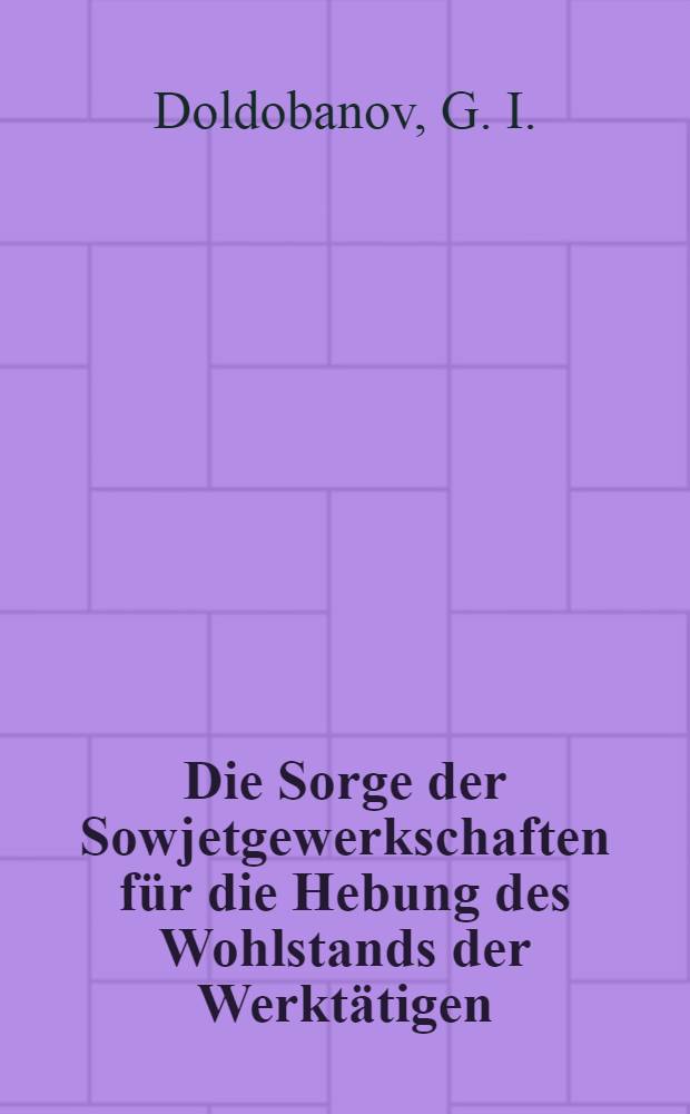 Die Sorge der Sowjetgewerkschaften für die Hebung des Wohlstands der Werktätigen