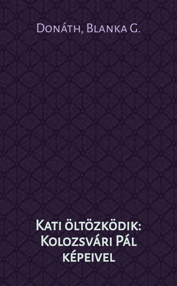 Kati öltözködik : Kolozsvári Pál képeivel