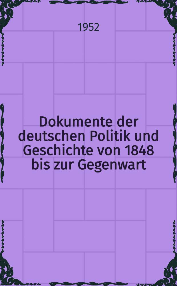 Dokumente der deutschen Politik und Geschichte von 1848 bis zur Gegenwart : Ein Quellenwerk für die politische Bildung und staatsbürgerliche Erziehung