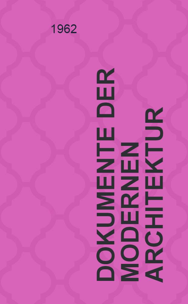 Dokumente der modernen Architektur : Beiträge zur Interpretation und Dokumentation der Baukunst
