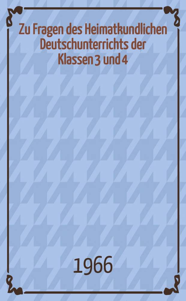 Zu Fragen des Heimatkundlichen Deutschunterrichts der Klassen 3 und 4