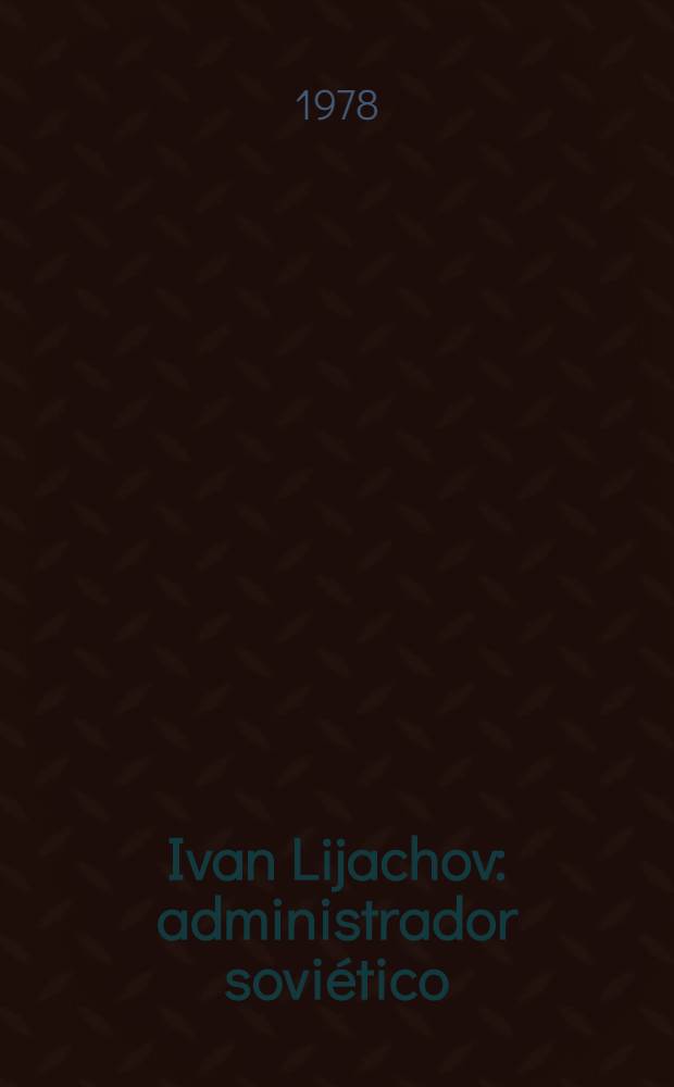 Ivan Lijachov: administrador soviético : Relato documental