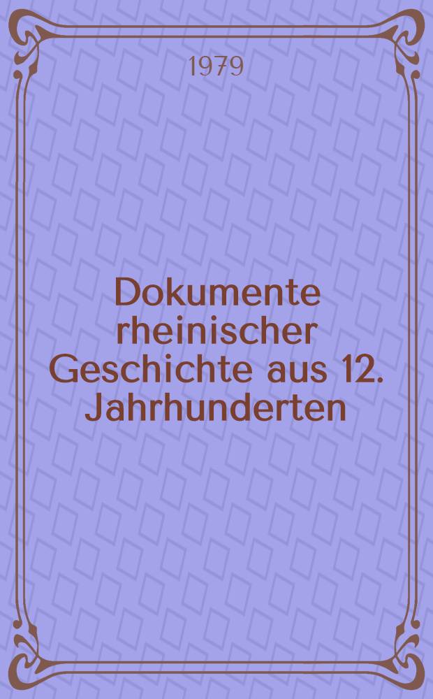 Dokumente rheinischer Geschichte aus 12. Jahrhunderten