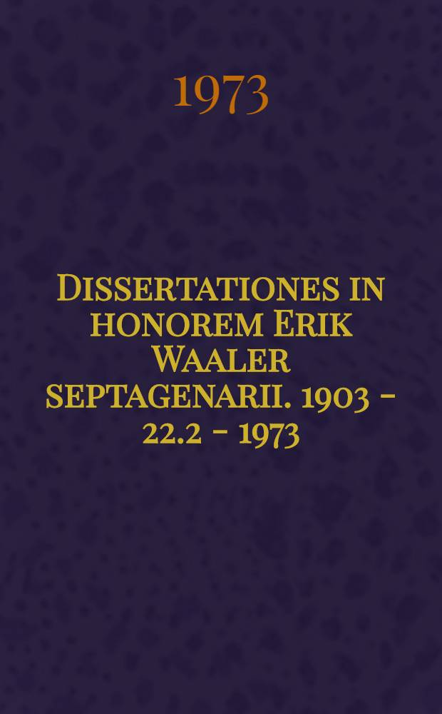 Dissertationes in honorem Erik Waaler septagenarii. 1903 - 22.2 - 1973