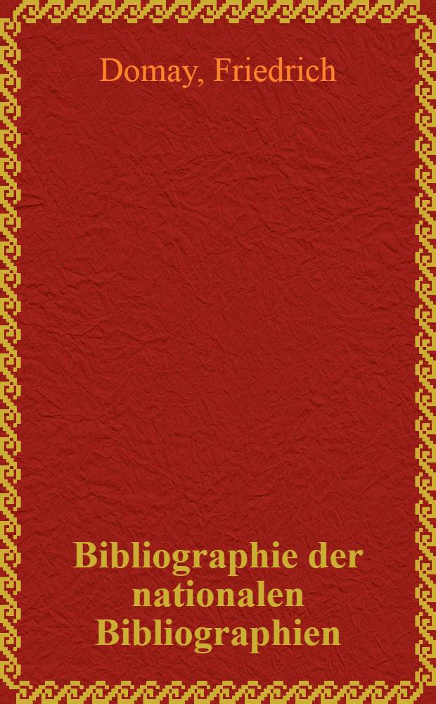 Bibliographie der nationalen Bibliographien = A world bibliography of national bibliographies = Bibliographie mondiale des bibliographies nationale