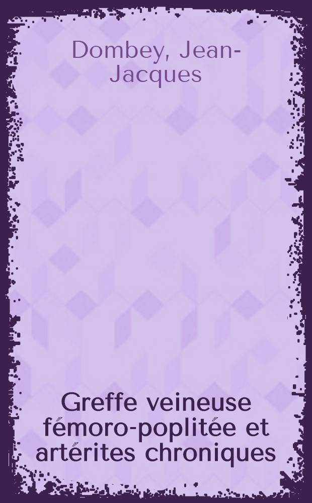 Greffe veineuse fémoro-poplitée et artérites chroniques : Thèse ..