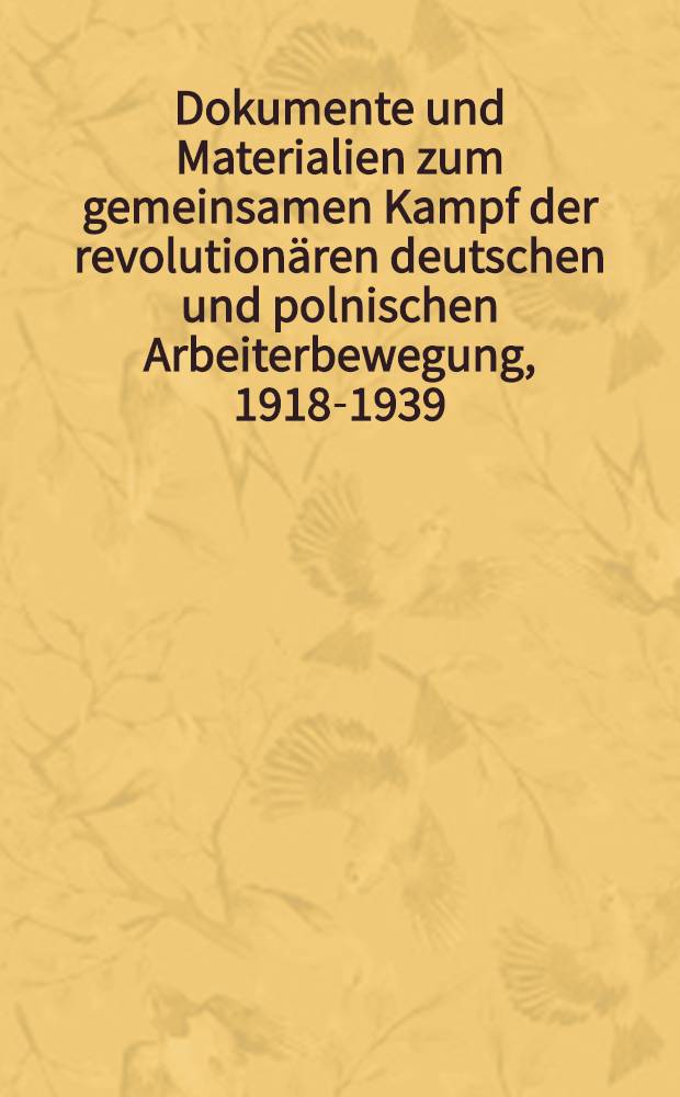 Dokumente und Materialien zum gemeinsamen Kampf der revolutionären deutschen und polnischen Arbeiterbewegung, 1918-1939