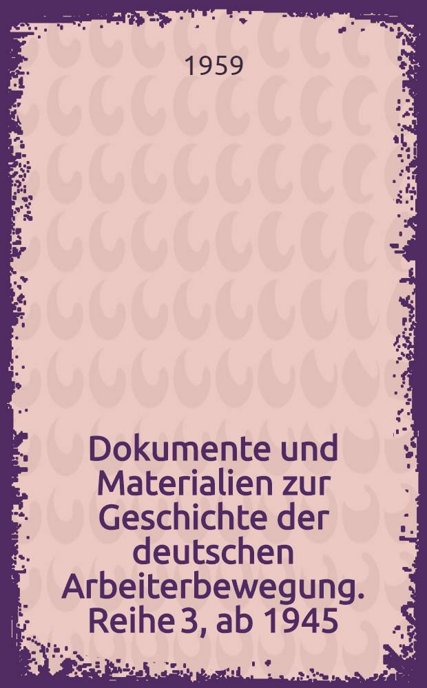 Dokumente und Materialien zur Geschichte der deutschen Arbeiterbewegung. Reihe 3, ab 1945
