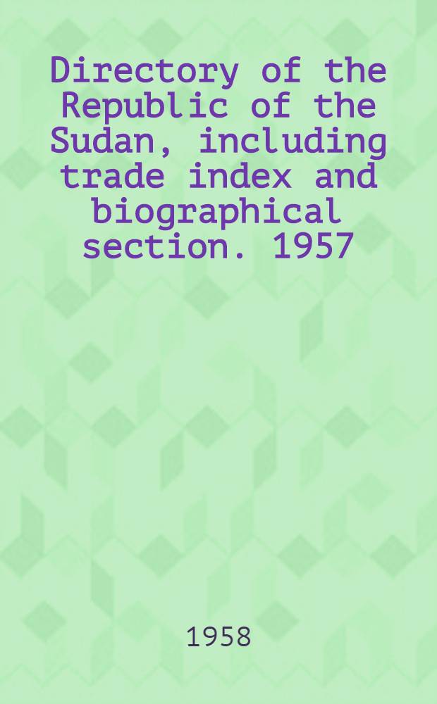 Directory of the Republic of the Sudan, including trade index and biographical section. 1957/58, 1959