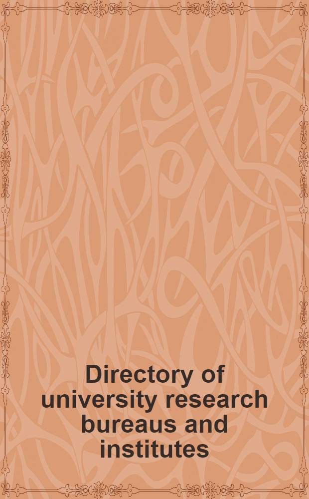 Directory of university research bureaus and institutes : A guide to college and university sponsored bureaus, institutes, experiment stations, laboratories and other research organizations established on a permanent basis and carrying on a continuing research program: agriculture, business, conservation etc.