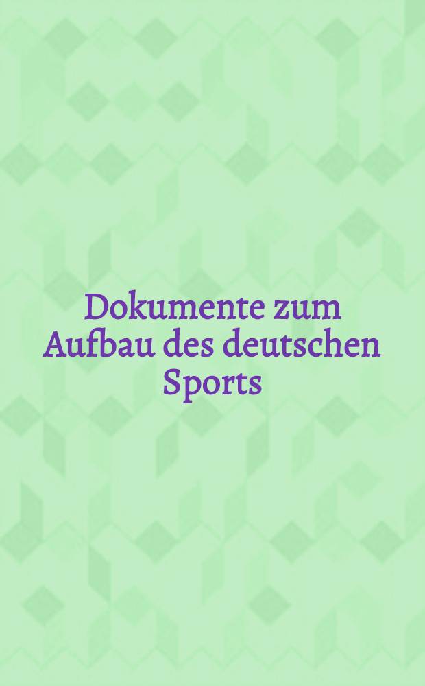 Dokumente zum Aufbau des deutschen Sports : Das Wirken von Carl Diem (1882-1962)