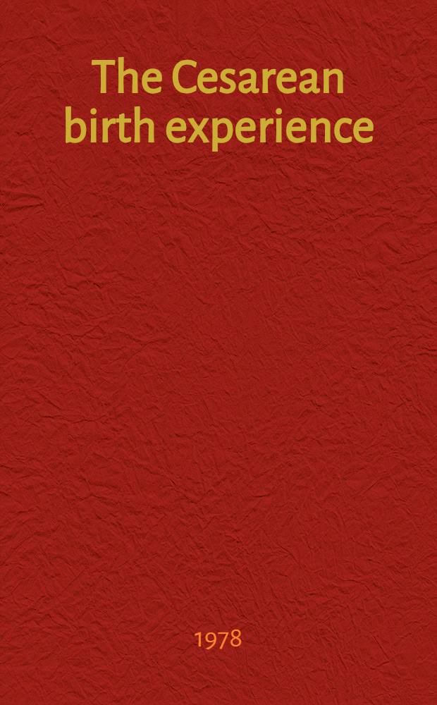 The Cesarean birth experience : A practical, comprehensive, a. reassuring guide for parents a. professionals