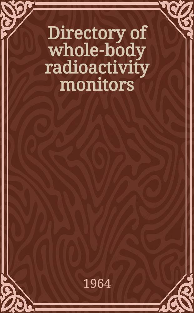 Directory of whole-body radioactivity monitors : (Low activity levels). [1 : 1964 edition]