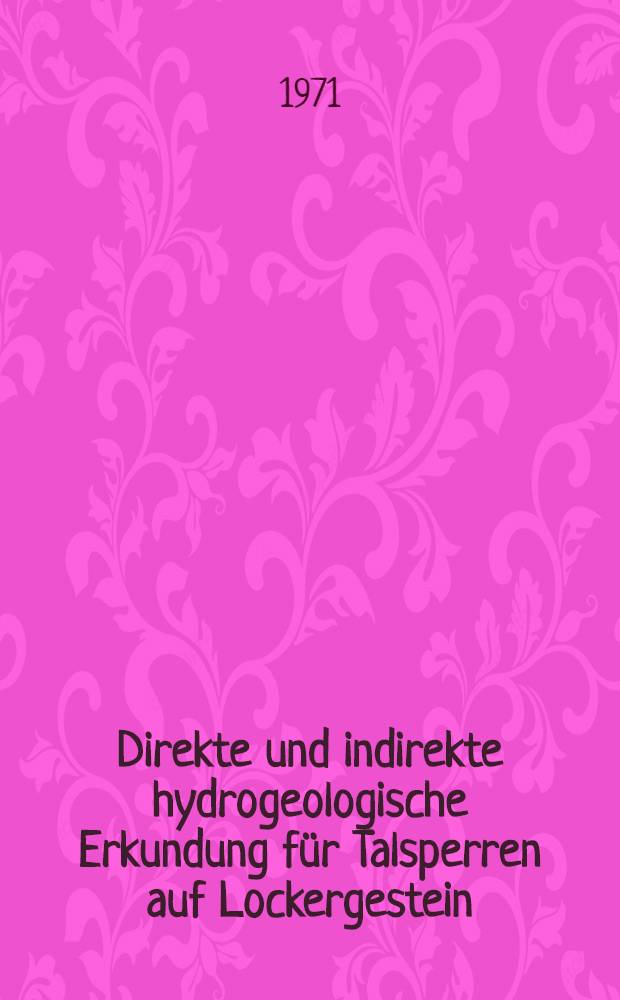 Direkte und indirekte hydrogeologische Erkundung für Talsperren auf Lockergestein : Sammelband