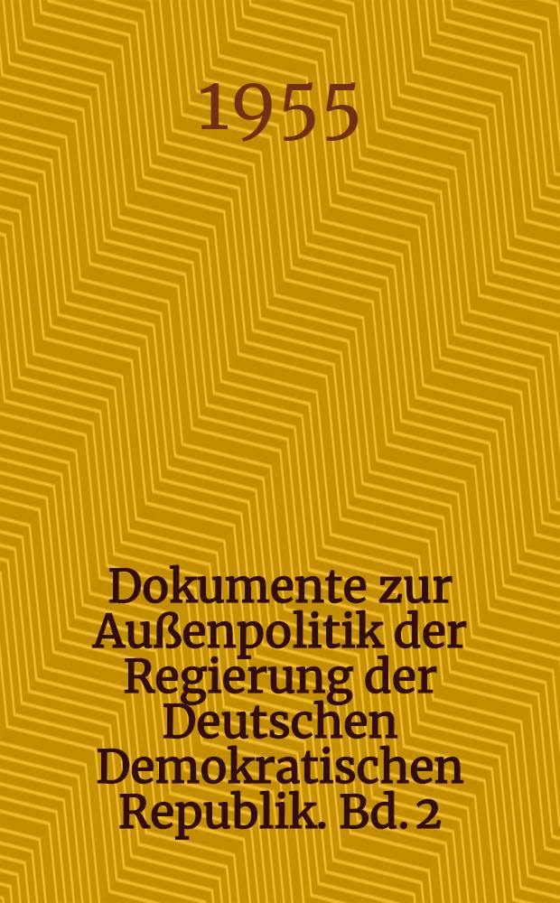 Dokumente zur Außenpolitik der Regierung der Deutschen Demokratischen Republik. Bd. 2 : Von der Souveränitätserklärung am 25. März 1954 bis zur Warschauer Konferenz