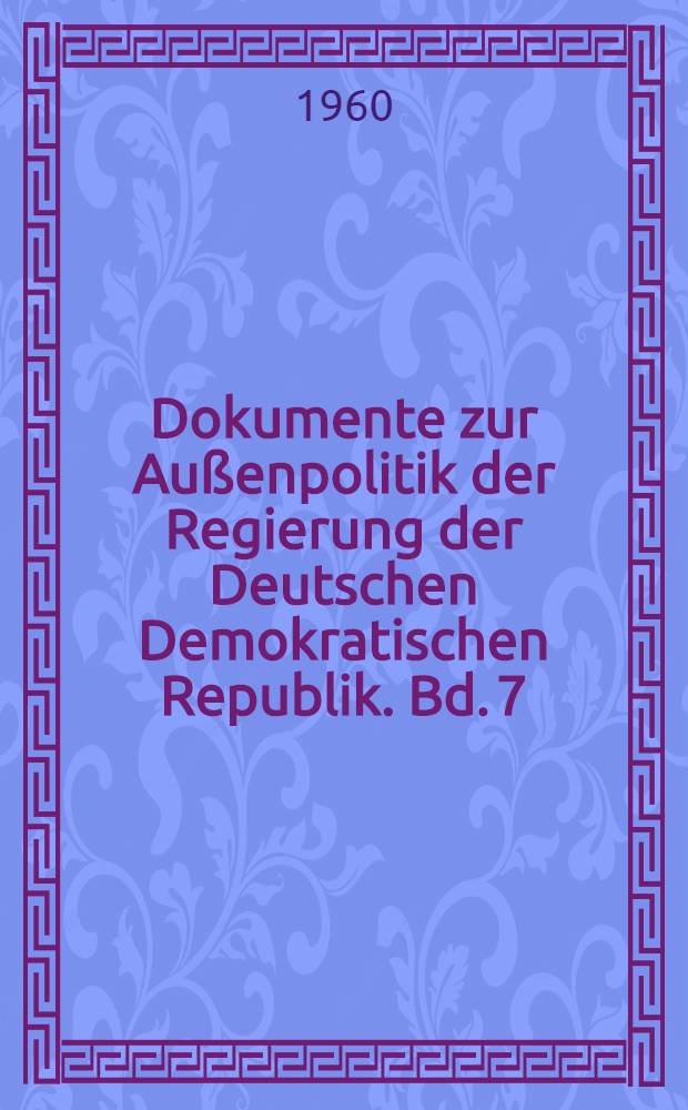 Dokumente zur Außenpolitik der Regierung der Deutschen Demokratischen Republik. Bd. 7 : Vom 1. Januar bis zum 31. Dezember 1959
