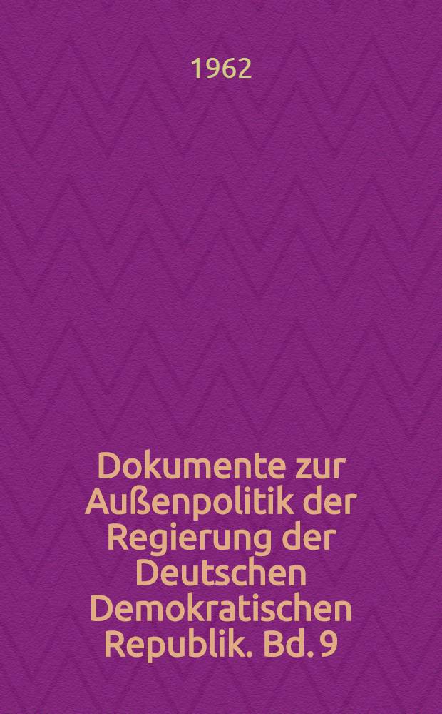 Dokumente zur Au&szlig;enpolitik der Regierung der Deutschen Demokratischen Republik. Bd. 9 : Vom 1. Januar bis zum 31. Dezember 1961
