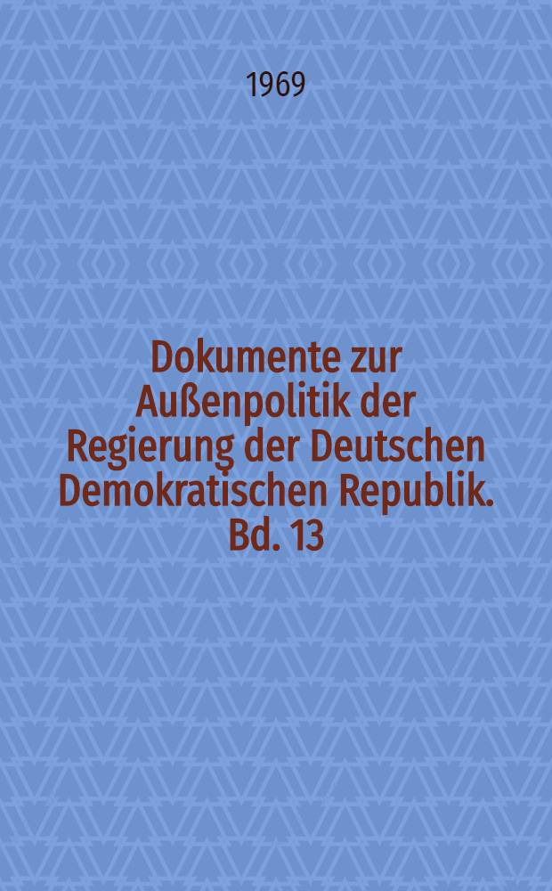 Dokumente zur Außenpolitik der Regierung der Deutschen Demokratischen Republik. Bd. 13 : 1965