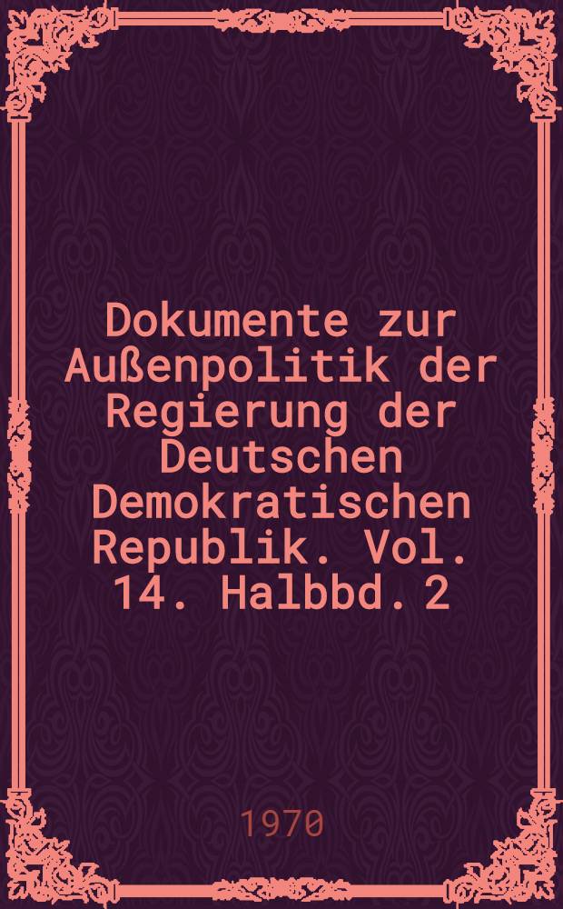 Dokumente zur Außenpolitik der Regierung der Deutschen Demokratischen Republik. Vol. 14. Halbbd. 2 : 1966