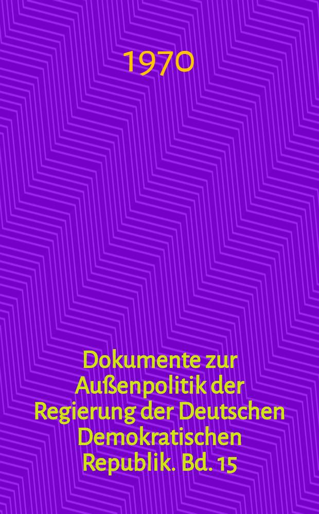 Dokumente zur Außenpolitik der Regierung der Deutschen Demokratischen Republik. Bd. 15 : 1967