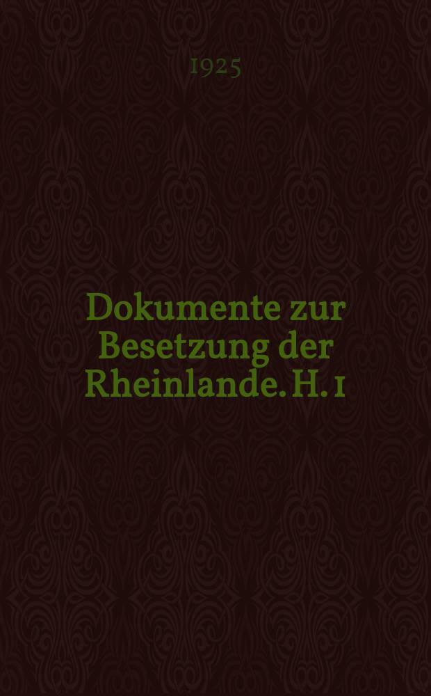 Dokumente zur Besetzung der Rheinlande. H. 1 : Die politischen Ordonnanzen der Interalliierten Rheinlandkommission in Coblenz (über Presse, Vereine, Versammlungen usw.) und ihre Anwendung in den Jahren 1920-1924