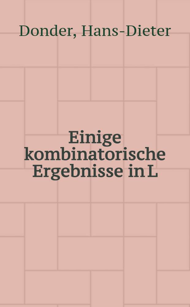 Einige kombinatorische Ergebnisse in L : Inaug.-Diss. der Math.-naturwiss. Fak. der Univ. zu Köln