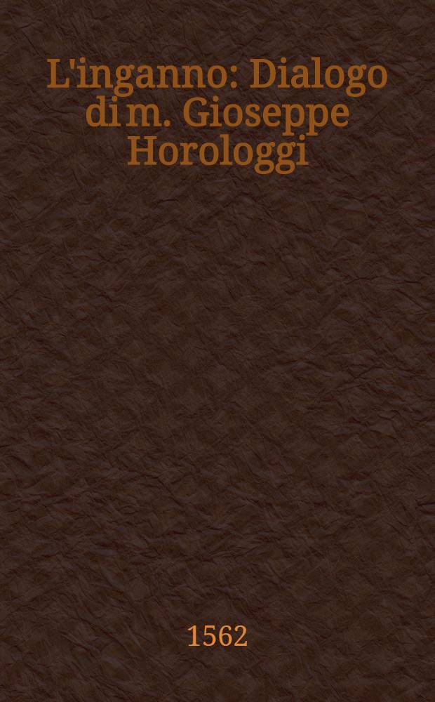 L'inganno : Dialogo di m. Gioseppe Horologgi