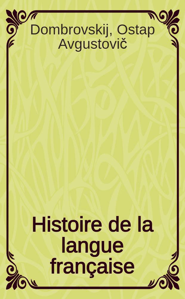 Histoire de la langue française : À l'usage des étudiants en philologie française des universités et des instituts pédagogiques