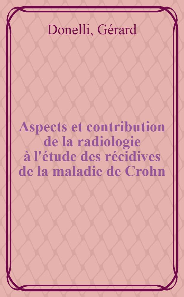 Aspects et contribution de la radiologie à l'étude des récidives de la maladie de Crohn : Thèse ..