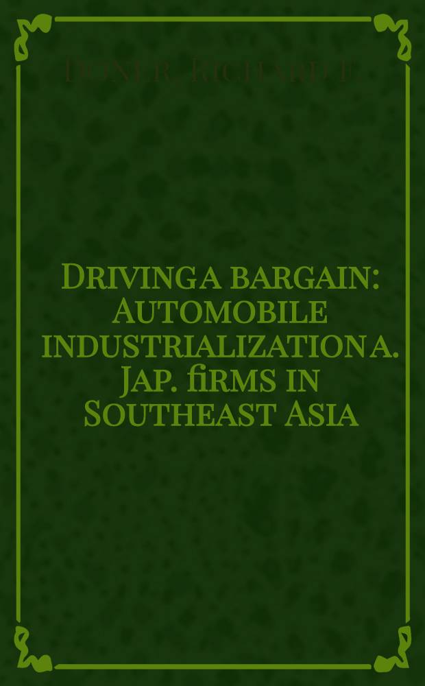 Driving a bargain : Automobile industrialization a. Jap. firms in Southeast Asia