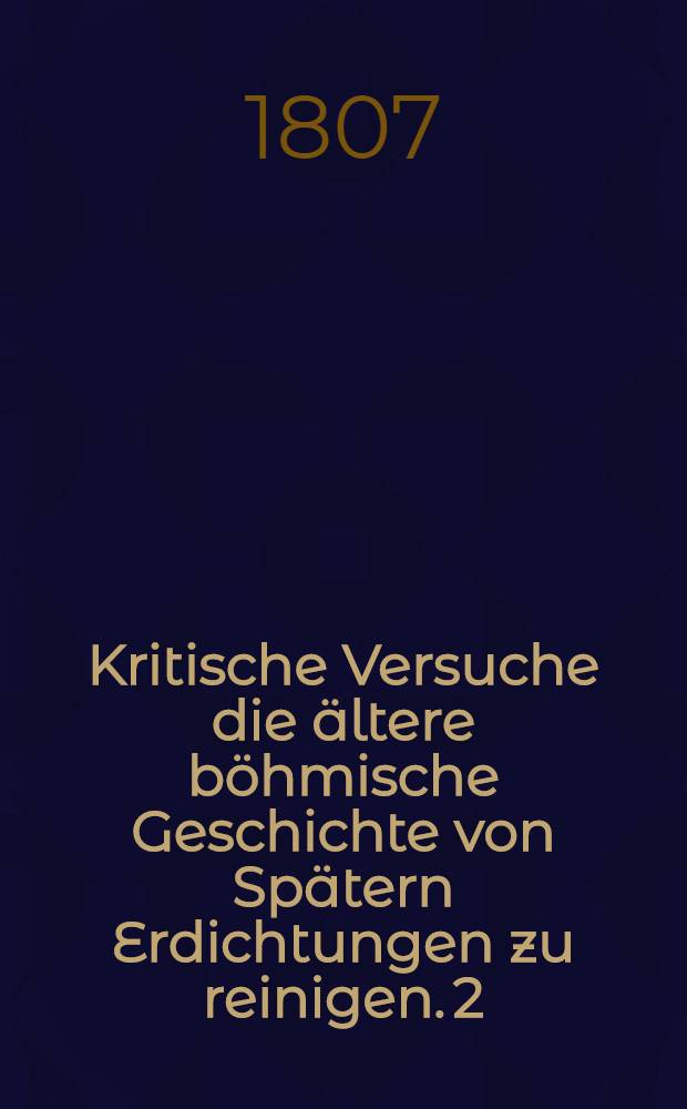 Kritische Versuche die ältere böhmische Geschichte von Spätern Erdichtungen zu reinigen. 2 : Ludmilla und Drahomir