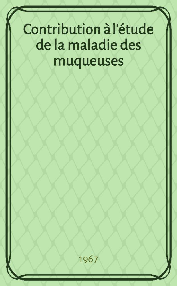 Contribution à l'étude de la maladie des muqueuses : Thèse ..