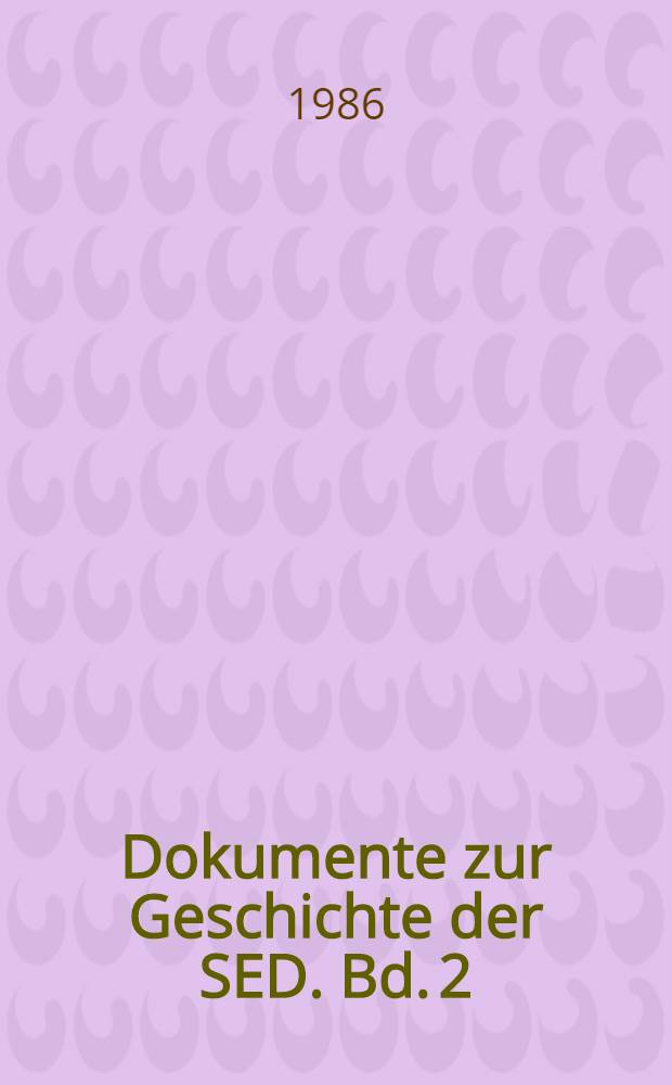Dokumente zur Geschichte der SED. Bd. 2 : 1945 bis 1971