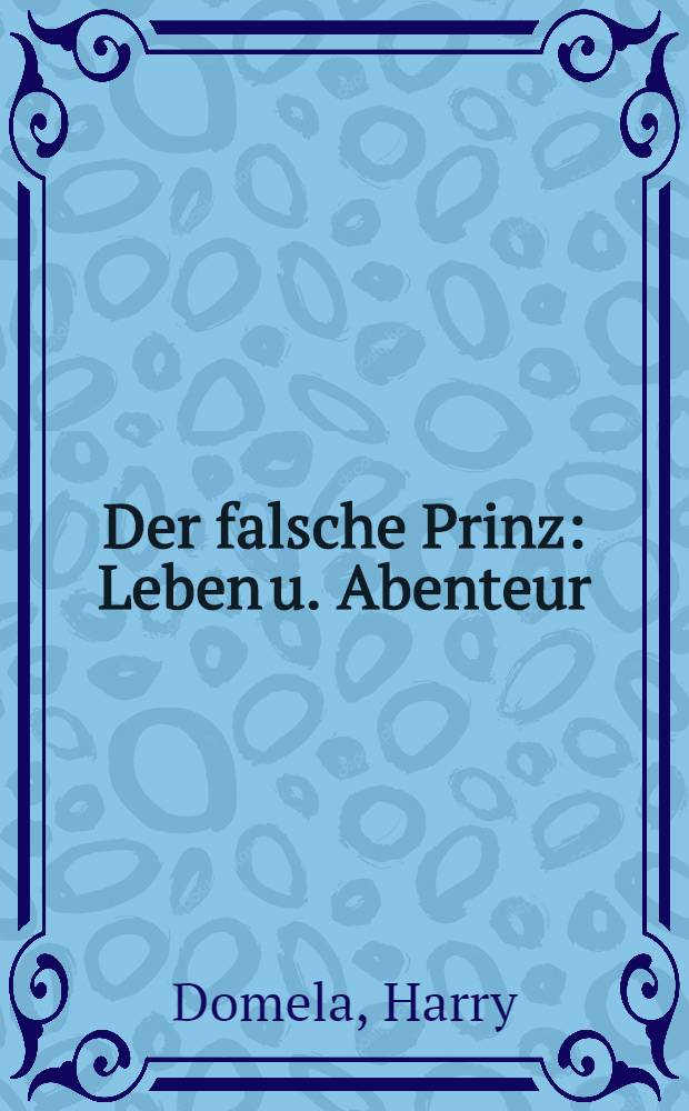 Der falsche Prinz : Leben u. Abenteur