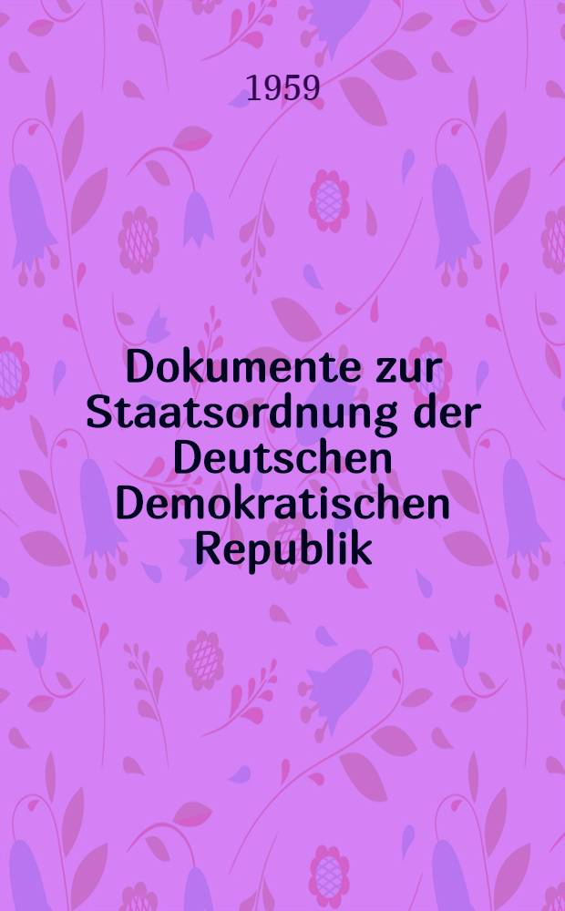Dokumente zur Staatsordnung der Deutschen Demokratischen Republik : [... in 2. ... Bänden]. Bd. 1 : [... von 1849 bis ... 1957 ...]