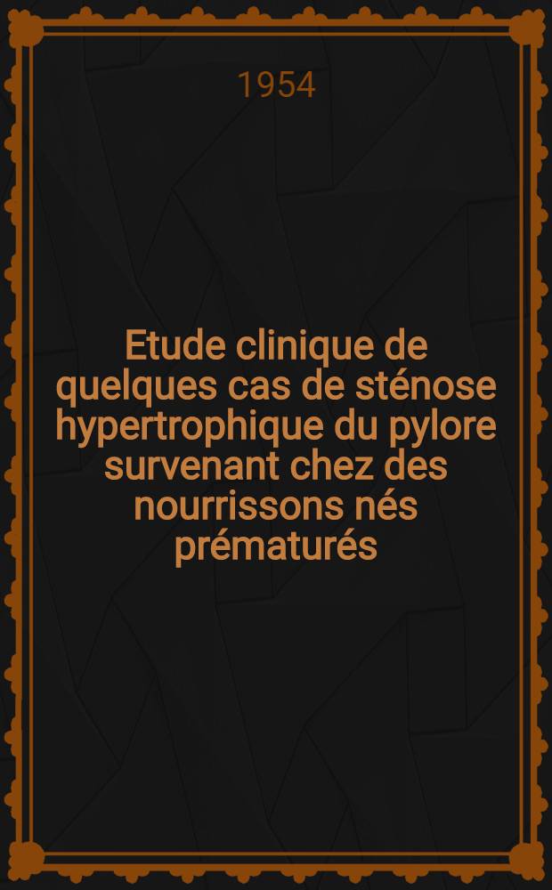 Etude clinique de quelques cas de sténose hypertrophique du pylore survenant chez des nourrissons nés prématurés : Thèse ..