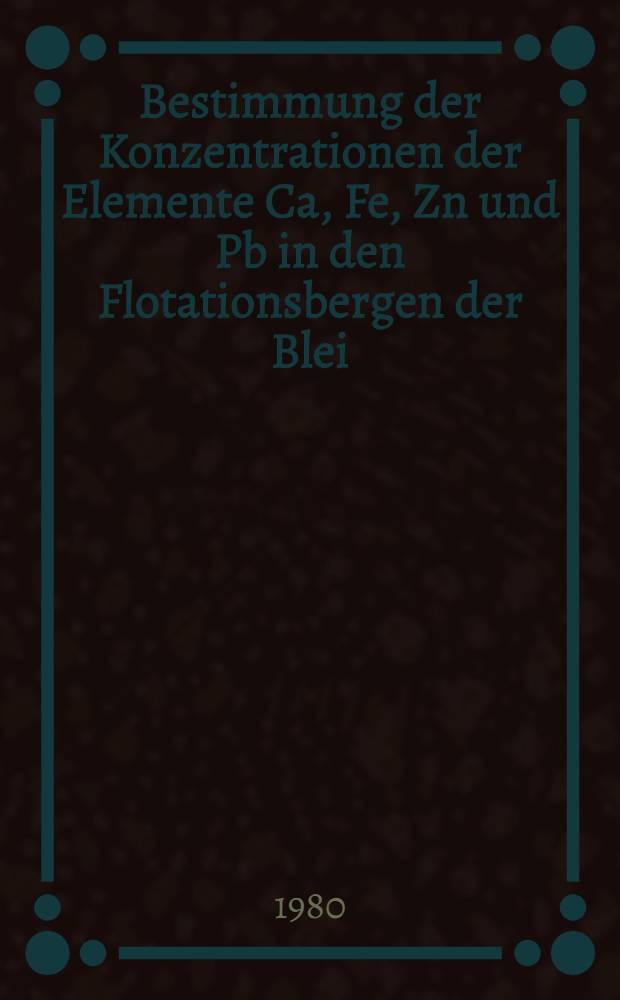 Bestimmung der Konzentrationen der Elemente Ca, Fe, Zn und Pb in den Flotationsbergen der Blei / Zink-Flotation