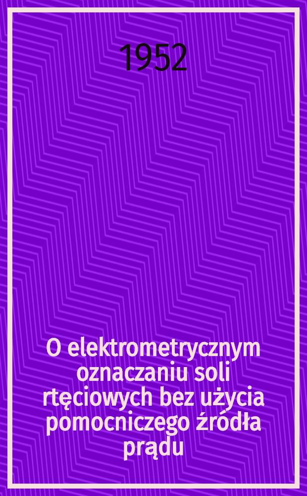 O elektrometrycznym oznaczaniu soli rtęciowych bez użycia pomocniczego źr&oacute;dła prądu