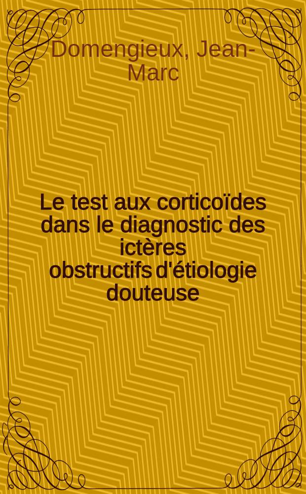 Le test aux corticoïdes dans le diagnostic des ictères obstructifs d'étiologie douteuse : Thèse ..