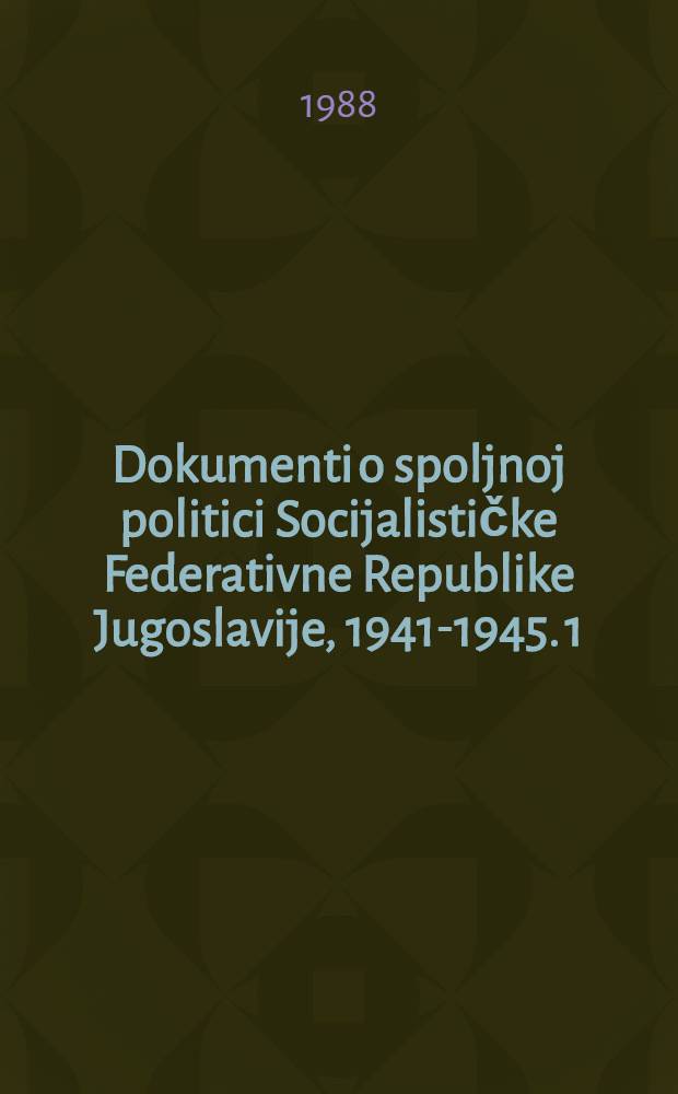 Dokumenti o spoljnoj politici Socijalističke Federativne Republike Jugoslavije, 1941-1945. 1