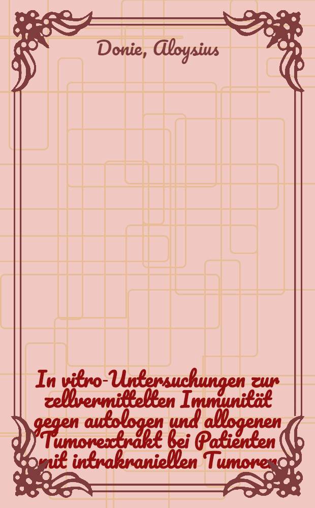 In vitro-Untersuchungen zur zellvermittelten Immunität gegen autologen und allogenen Tumorextrakt bei Patienten mit intrakraniellen Tumoren : Unters. in der therapiefreien Phase : Inaug.-Diss